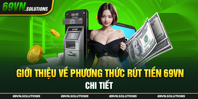 Giới thiệu về phương thức rút tiền 69VN chi tiết