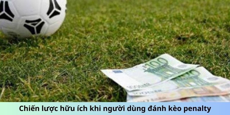 Chiến lược hữu ích khi người dùng đánh kèo penalty