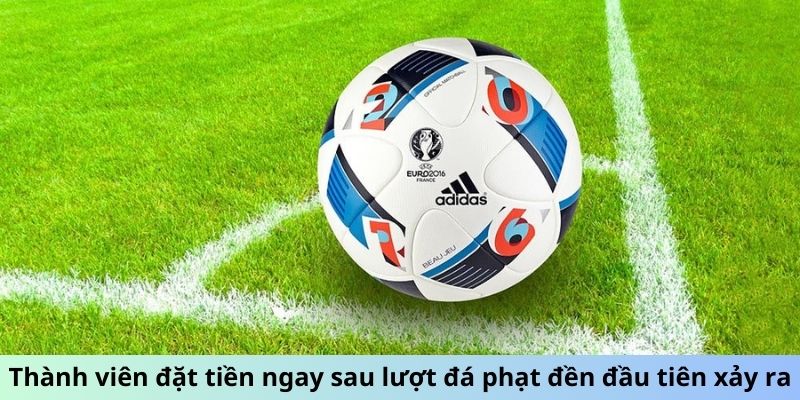 Thành viên đặt tiền ngay sau lượt đá phạt đền đầu tiên xảy ra