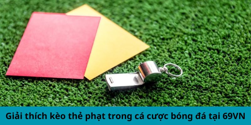 Giải thích kèo thẻ phạt trong cá cược bóng đá tại 69VN