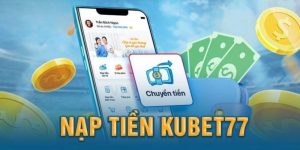 Nạp tiền Kubet77 nhanh gọn tiền vào tài khoản tức thì